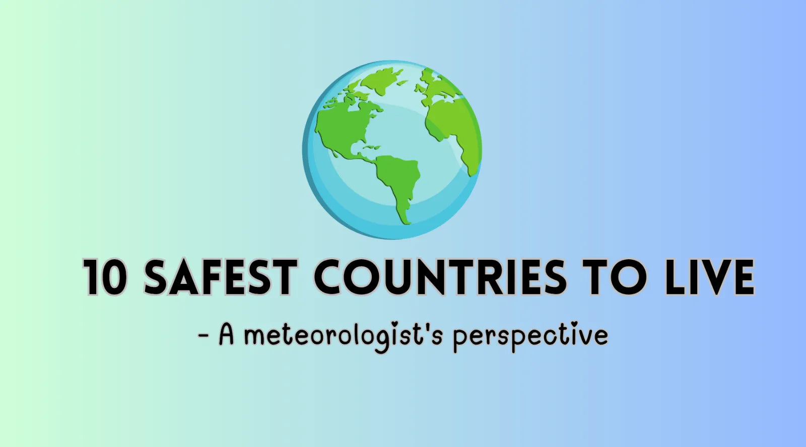 10 Safest Countries to Live - A Meteorologist's Perspective by Weather Scientific