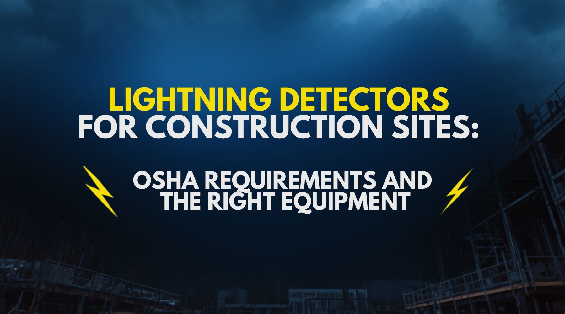 Lightning Detectors for Construction Sites: OSHA Requirements and the Right Equipment by Weather Scientific