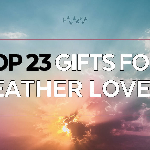 Top 23 Gifts for Weather Lovers by WeatherScientific.com