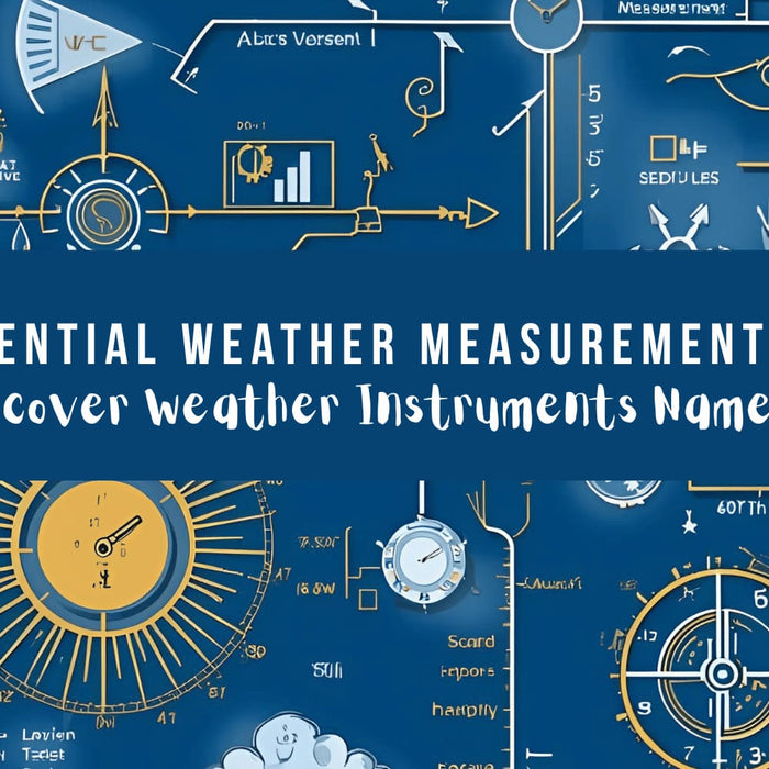 Discover Weather Instruments Names and the 7 Essential Weather Measurement Tools by Weather Scientific