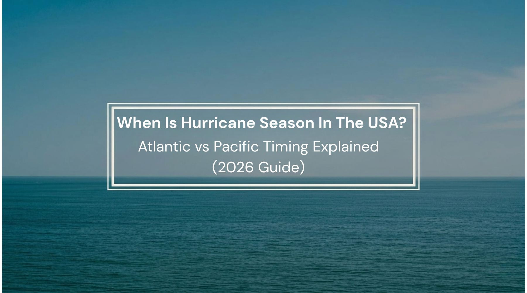 When Is Hurricane Season In The USA? Atlantic vs Pacific Timing Explai ...