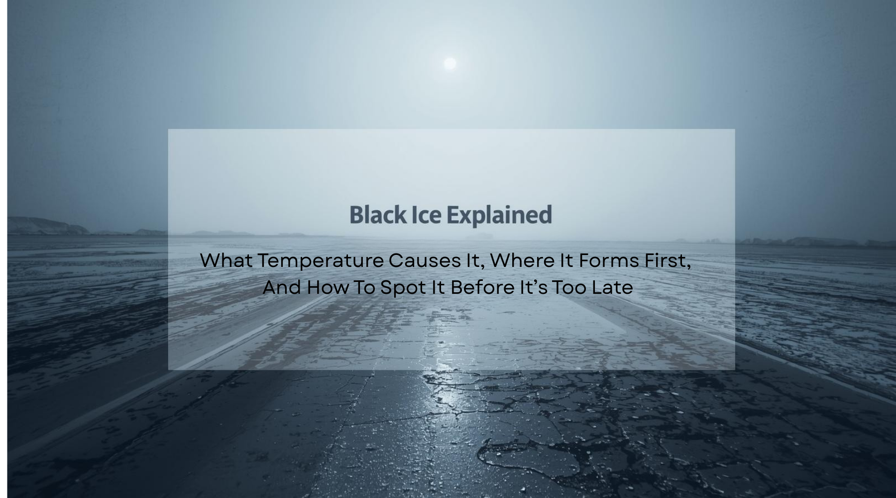 Black Ice Explained: What Temperature Causes It, Where It Forms First, And How To Spot It Before It’s Too Late by Weather Scientific