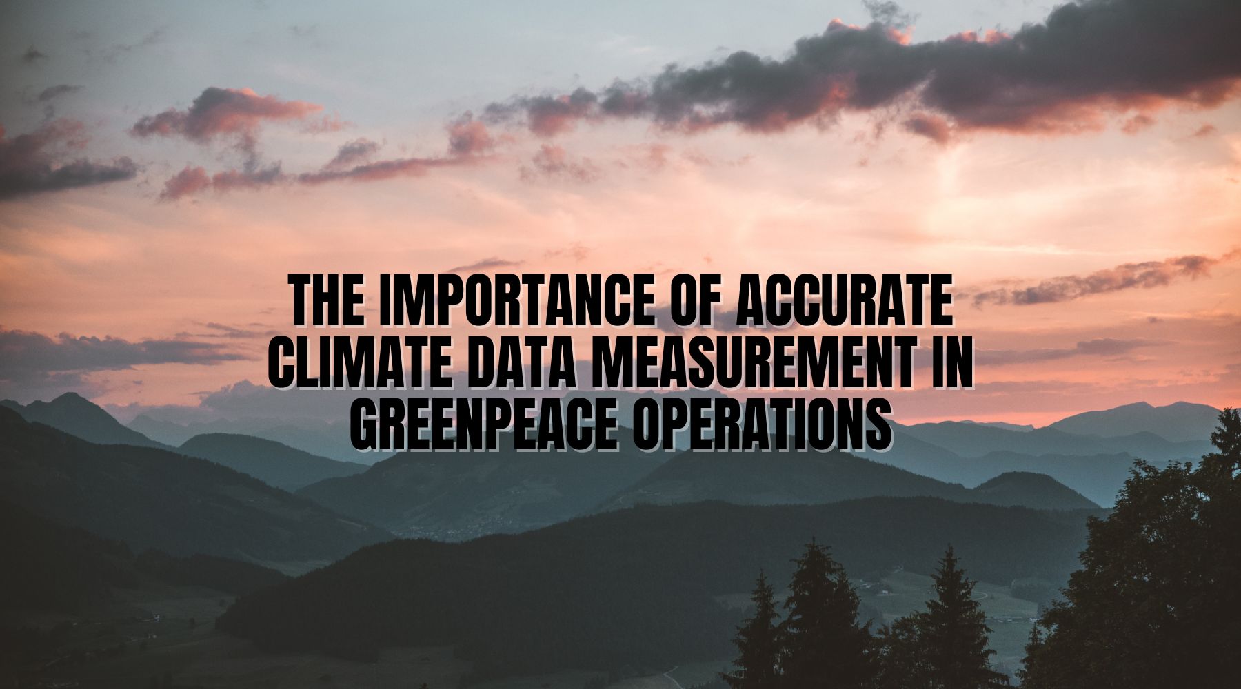 The Importance of Accurate Climate Data Measurement in Greenpeace Operations